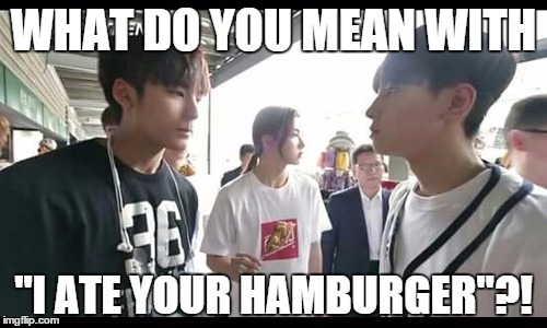 Wonwoo and Hamburgarz.... | WHAT DO YOU MEAN WITH "I ATE YOUR HAMBURGER"?! | image tagged in seventeen,hamburgarrrr,meanie,wonwoo,mingyu | made w/ Imgflip meme maker