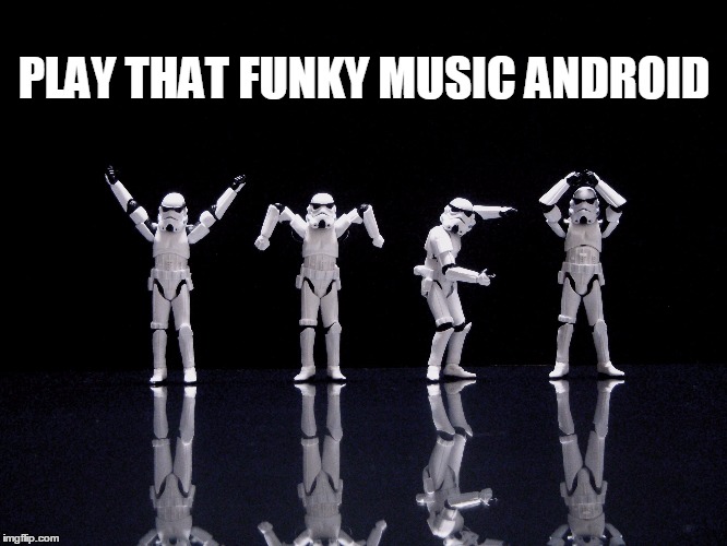 Disco Loving Storm Troopers | PLAY THAT FUNKY MUSIC ANDROID | image tagged in memes,star wars | made w/ Imgflip meme maker