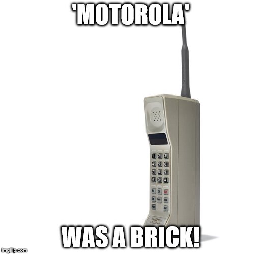 'MOTOROLA' WAS A BRICK! | made w/ Imgflip meme maker