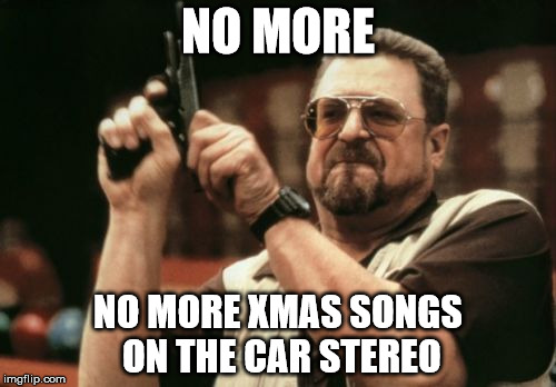 Am I The Only One Around Here Meme | NO MORE NO MORE XMAS SONGS ON THE CAR STEREO | image tagged in memes,am i the only one around here | made w/ Imgflip meme maker