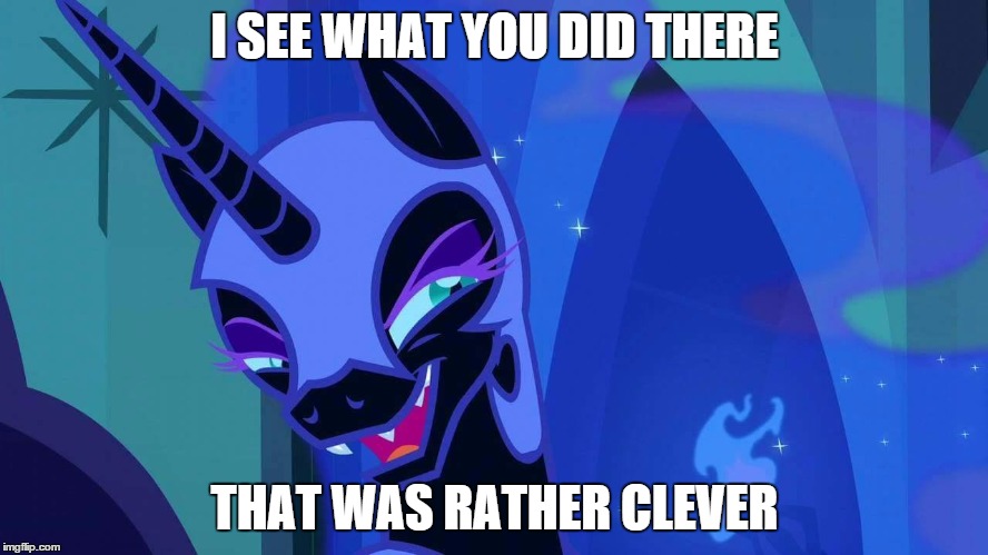 Nightmare Moon Figured You Out | I SEE WHAT YOU DID THERE THAT WAS RATHER CLEVER | image tagged in nightmare moon,memes | made w/ Imgflip meme maker