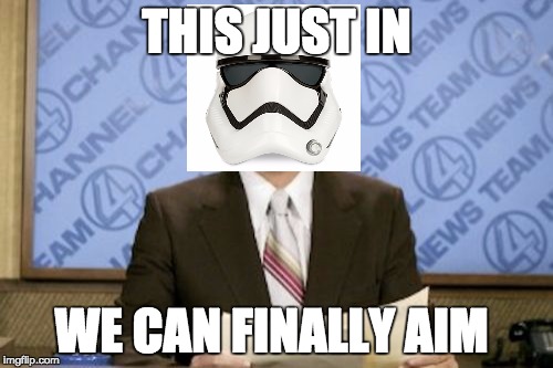 Storm trooper News | THIS JUST IN WE CAN FINALLY AIM | image tagged in memes,ron burgundy,star wars,stormtrooper | made w/ Imgflip meme maker
