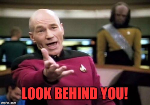 Picard Wtf Meme | LOOK BEHIND YOU! | image tagged in memes,picard wtf | made w/ Imgflip meme maker