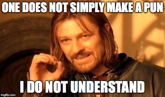 One Does Not Simply Meme | ONE DOES NOT SIMPLY MAKE A PUN I DO NOT UNDERSTAND | image tagged in memes,one does not simply | made w/ Imgflip meme maker