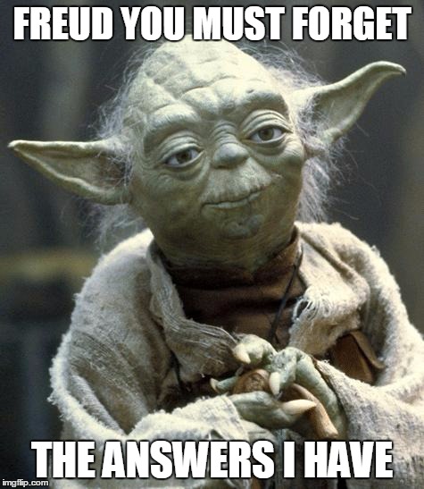 yoda | FREUD YOU MUST FORGET THE ANSWERS I HAVE | image tagged in yoda | made w/ Imgflip meme maker