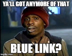 Y'all Got Any More Of That | YA'LL GOT ANYMORE OF THAT BLUE LINK? | image tagged in memes,yall got any more of | made w/ Imgflip meme maker