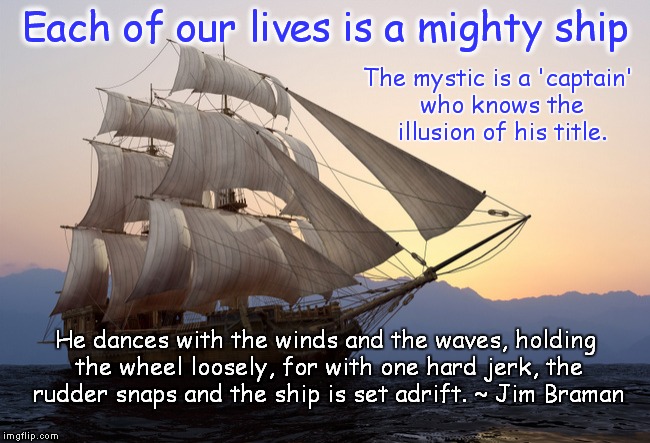 The Mystic | Each of our lives is a mighty ship He dances with the winds and the waves, holding the wheel loosely, for with one hard jerk, the rudder sna | image tagged in tall ship at sunset | made w/ Imgflip meme maker