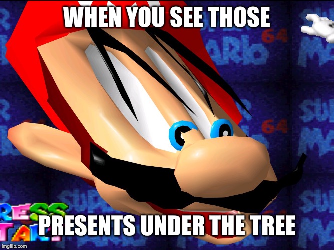 WHEN YOU SEE THOSE PRESENTS UNDER THE TREE | image tagged in mario stretched | made w/ Imgflip meme maker