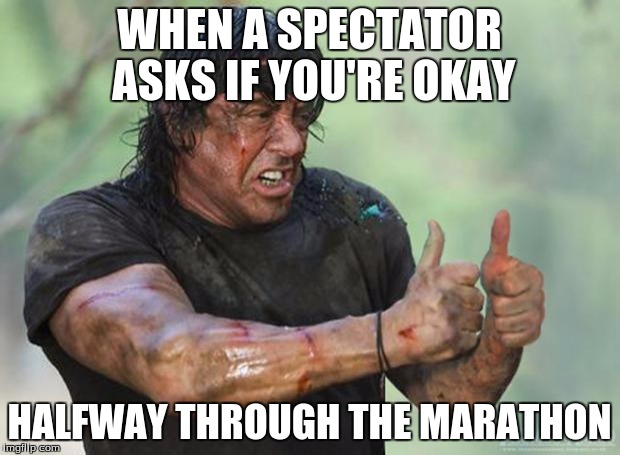 Thumbs Up Rambo | WHEN A SPECTATOR ASKS IF YOU'RE OKAY HALFWAY THROUGH THE MARATHON | image tagged in thumbs up rambo | made w/ Imgflip meme maker
