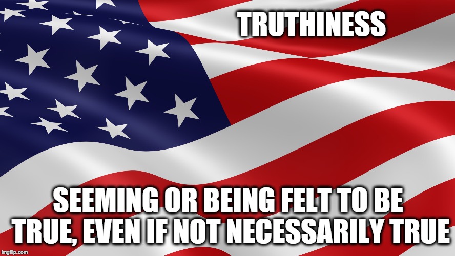 Shilling the sham | TRUTHINESS SEEMING OR BEING FELT TO BE TRUE, EVEN IF NOT NECESSARILY TRUE | image tagged in spin,lies,politics,corporatization | made w/ Imgflip meme maker
