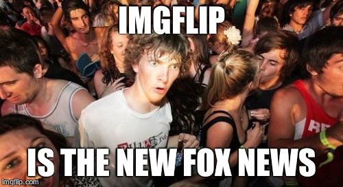 Fox Has Taken a Step Into... THE MEME AGE | IMGFLIP IS THE NEW FOX NEWS | image tagged in memes,sudden clarity clarence | made w/ Imgflip meme maker