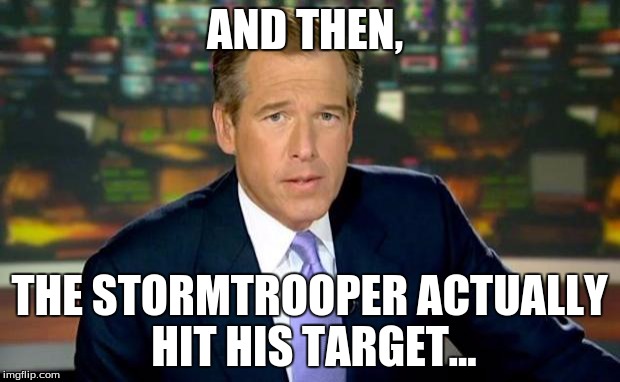 Brian Williams Was There | AND THEN, THE STORMTROOPER ACTUALLY HIT HIS TARGET... | image tagged in memes,brian williams was there | made w/ Imgflip meme maker