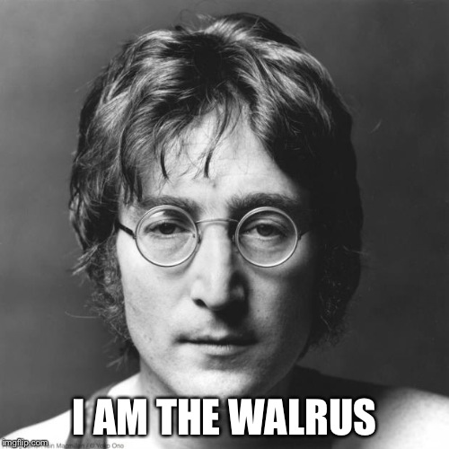 John Lennon | I AM THE WALRUS | image tagged in john lennon | made w/ Imgflip meme maker
