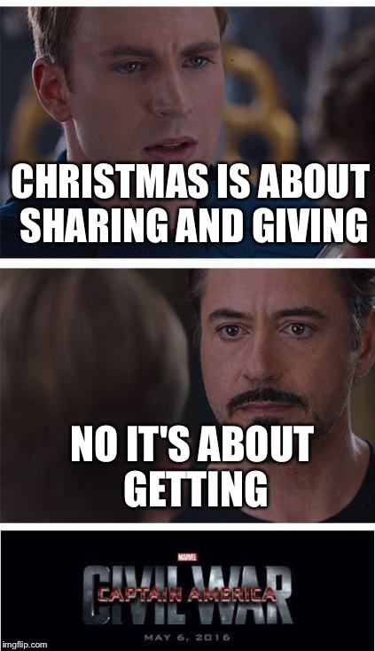 Marvel Civil War 1 | CHRISTMAS IS ABOUT SHARING AND GIVING NO IT'S ABOUT GETTING | image tagged in memes,marvel civil war 1 | made w/ Imgflip meme maker