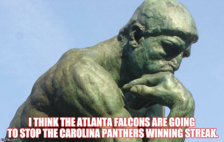 Atlanta Falcons | I THINK THE ATLANTA FALCONS ARE GOING TO STOP THE CAROLINA PANTHERS WINNING STREAK. | image tagged in football meme | made w/ Imgflip meme maker