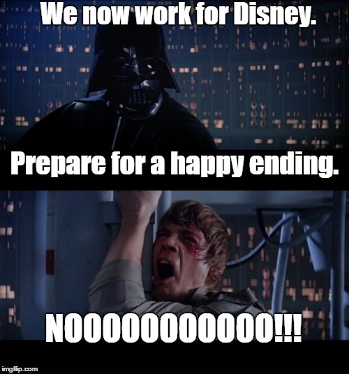 disney | We now work for Disney. NOOOOOOOOOOO!!! Prepare for a happy ending. | image tagged in memes,star wars no | made w/ Imgflip meme maker