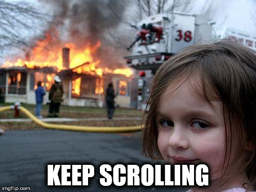 nothing to see here | KEEP SCROLLING | image tagged in memes,disaster girl | made w/ Imgflip meme maker