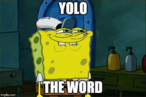 Don't You Squidward | YOLO THE WORD | image tagged in memes,dont you squidward | made w/ Imgflip meme maker