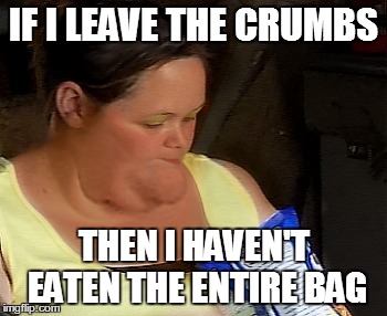 Empty | IF I LEAVE THE CRUMBS THEN I HAVEN'T EATEN THE ENTIRE BAG | image tagged in empty | made w/ Imgflip meme maker