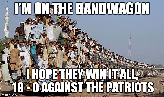 I'M ON THE BANDWAGON I HOPE THEY WIN IT ALL, 19 - 0 AGAINST THE PATRIOTS | made w/ Imgflip meme maker
