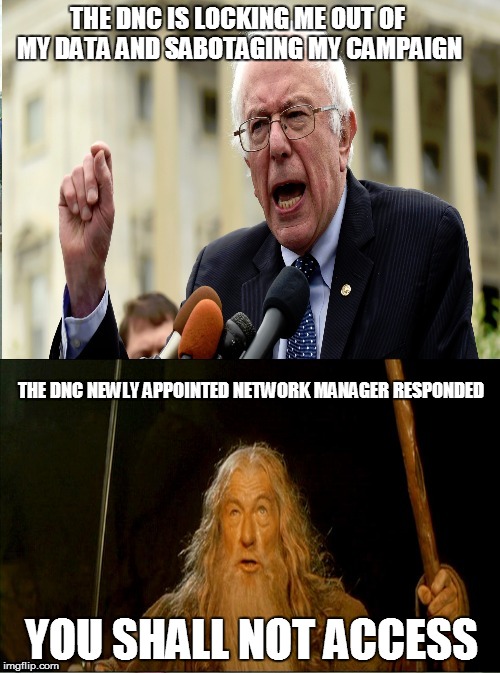 Bernie's mix | THE DNC IS LOCKING ME OUT OF MY DATA AND SABOTAGING MY CAMPAIGN YOU SHALL NOT ACCESS THE DNC NEWLY APPOINTED NETWORK MANAGER RESPONDED | image tagged in bernie's mix | made w/ Imgflip meme maker