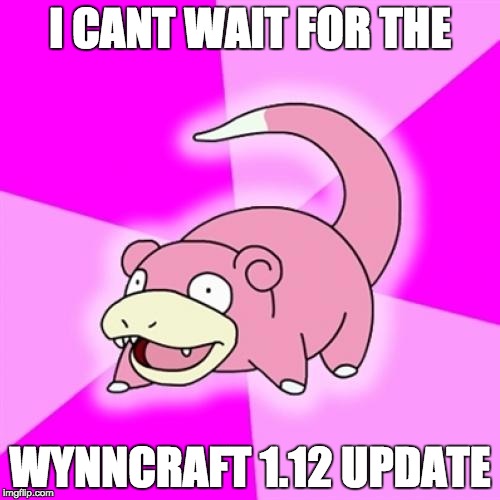 Slowpoke Meme | I CANT WAIT FOR THE WYNNCRAFT 1.12 UPDATE | image tagged in memes,slowpoke | made w/ Imgflip meme maker