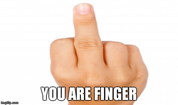 YOU ARE FINGER | made w/ Imgflip meme maker