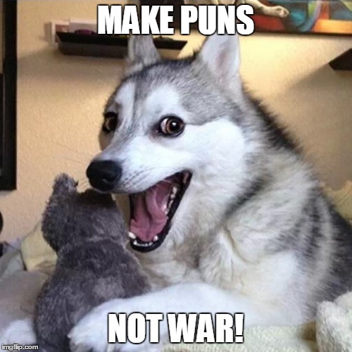 MAKE PUNS NOT WAR! | made w/ Imgflip meme maker