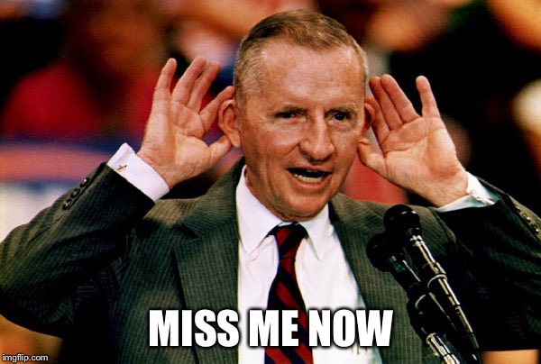 Ross Perot | MISS ME NOW | image tagged in ross perot | made w/ Imgflip meme maker