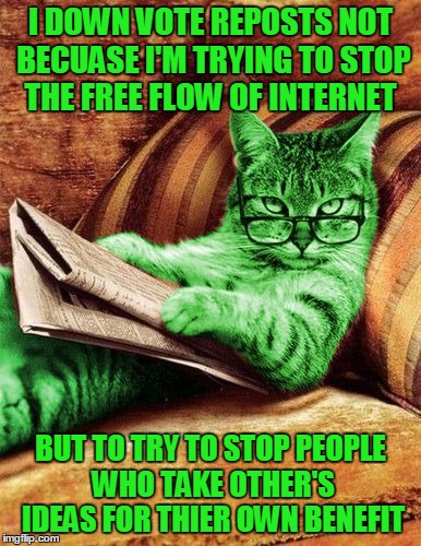 RayCat reposts Tacorion's "factually factual carl" meme - could this possibly make the front page? | I DOWN VOTE REPOSTS NOT BECUASE I'M TRYING TO STOP THE FREE FLOW OF INTERNET BUT TO TRY TO STOP PEOPLE WHO TAKE OTHER'S IDEAS FOR THIER OWN  | image tagged in factual raycat,memes,tacorion | made w/ Imgflip meme maker