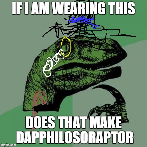 Philosoraptor Meme | IF I AM WEARING THIS DOES THAT MAKE DAPPHILOSORAPTOR | image tagged in memes,philosoraptor | made w/ Imgflip meme maker