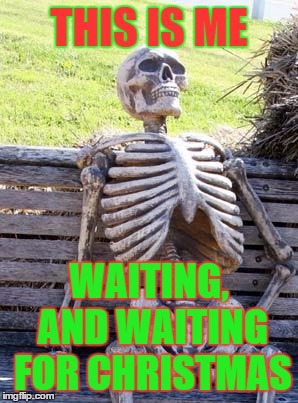 Waiting Skeleton Meme | THIS IS ME WAITING, AND WAITING FOR CHRISTMAS | image tagged in memes,waiting skeleton | made w/ Imgflip meme maker