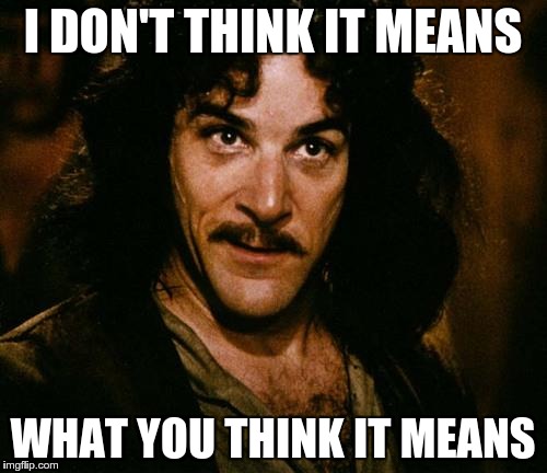 I DON'T THINK IT MEANS WHAT YOU THINK IT MEANS | made w/ Imgflip meme maker