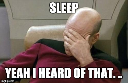 Captain Picard Facepalm | SLEEP YEAH I HEARD OF THAT. .. | image tagged in memes,captain picard facepalm | made w/ Imgflip meme maker