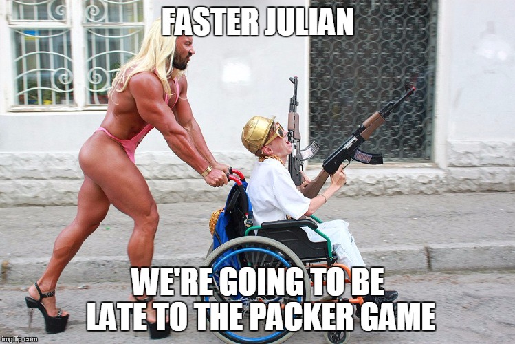 FASTER JULIAN WE'RE GOING TO BE LATE TO THE PACKER GAME | image tagged in football,packers,funny | made w/ Imgflip meme maker