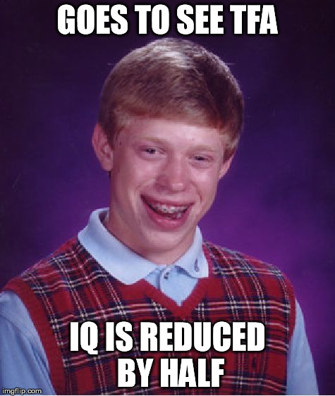 Bad Luck Brian Meme | GOES TO SEE TFA IQ IS REDUCED BY HALF | image tagged in memes,bad luck brian | made w/ Imgflip meme maker