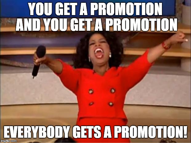 Oprah You Get A Meme | YOU GET A PROMOTION AND YOU GET A PROMOTION EVERYBODY GETS A PROMOTION! | image tagged in memes,oprah you get a | made w/ Imgflip meme maker