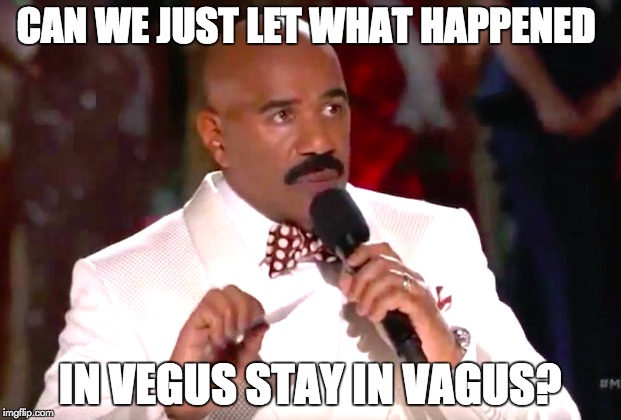 What Happens In Vagus Stays In Vagus | CAN WE JUST LET WHAT HAPPENED IN VEGUS STAY IN VAGUS? | image tagged in steve harvey,vegas,miss universe | made w/ Imgflip meme maker