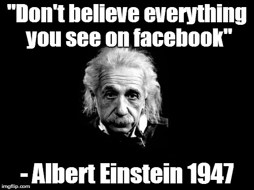 Albert Einstein 1 Meme | "Don't believe everything you see on facebook" - Albert Einstein 1947 | image tagged in memes,albert einstein 1 | made w/ Imgflip meme maker