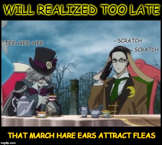 Uninvited Guests at the Mad Hatter's Tea Party | WILL REALIZED TOO LATE THAT MARCH HARE EARS ATTRACT FLEAS - SCRATCH - SCRATCH TEE-HEE-HEE | image tagged in black butler,march hare,fleas,mad hatter's tea party will and undertaker kuroshitsuji (black | made w/ Imgflip meme maker