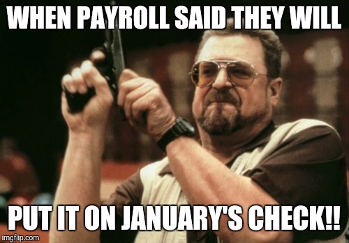 Am I The Only One Around Here Meme | WHEN PAYROLL SAID THEY WILL PUT IT ON JANUARY'S CHECK!! | image tagged in memes,am i the only one around here | made w/ Imgflip meme maker