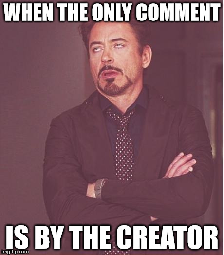 Face You Make Robert Downey Jr | WHEN THE ONLY COMMENT IS BY THE CREATOR | image tagged in memes,face you make robert downey jr | made w/ Imgflip meme maker