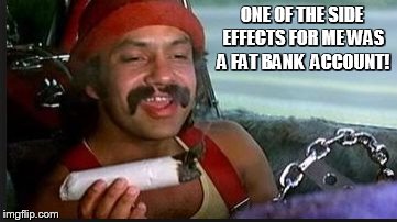 mega | ONE OF THE SIDE EFFECTS FOR ME WAS A FAT BANK  ACCOUNT! | image tagged in mega | made w/ Imgflip meme maker