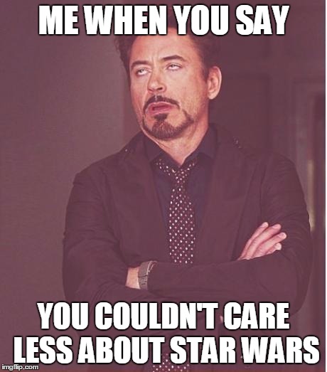 Face You Make Robert Downey Jr Meme | ME WHEN YOU SAY YOU COULDN'T CARE LESS ABOUT STAR WARS | image tagged in memes,face you make robert downey jr | made w/ Imgflip meme maker