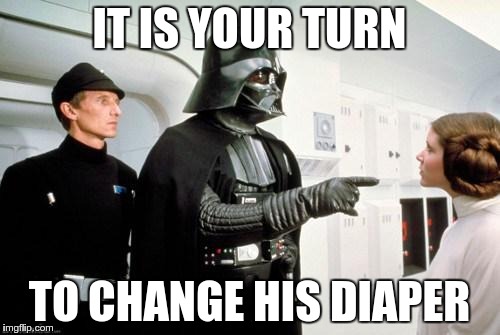 IT IS YOUR TURN TO CHANGE HIS DIAPER | made w/ Imgflip meme maker
