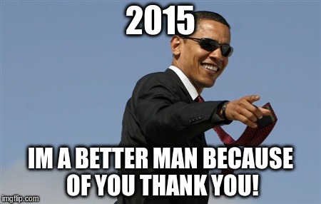 Cool Obama Meme | 2015 IM A BETTER MAN BECAUSE OF YOU
THANK YOU! | image tagged in memes,cool obama | made w/ Imgflip meme maker