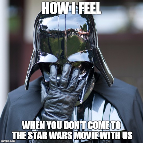 The Force doesn't always awaken.. | HOW I FEEL WHEN YOU DON'T COME TO THE STAR WARS MOVIE WITH US | image tagged in vader facepalm,star wars meme,vader meme | made w/ Imgflip meme maker
