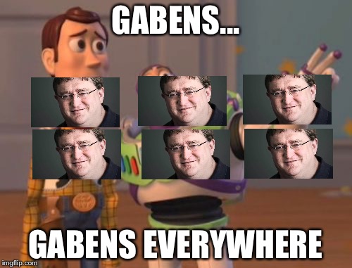 X, X Everywhere Meme | GABENS... GABENS EVERYWHERE | image tagged in memes,x x everywhere | made w/ Imgflip meme maker