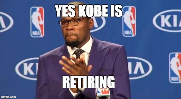 You The Real MVP Meme | YES KOBE IS RETIRING | image tagged in memes,you the real mvp | made w/ Imgflip meme maker