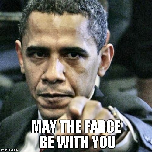 Pissed Off Obama | MAY THE FARCE BE WITH YOU | image tagged in memes,pissed off obama | made w/ Imgflip meme maker